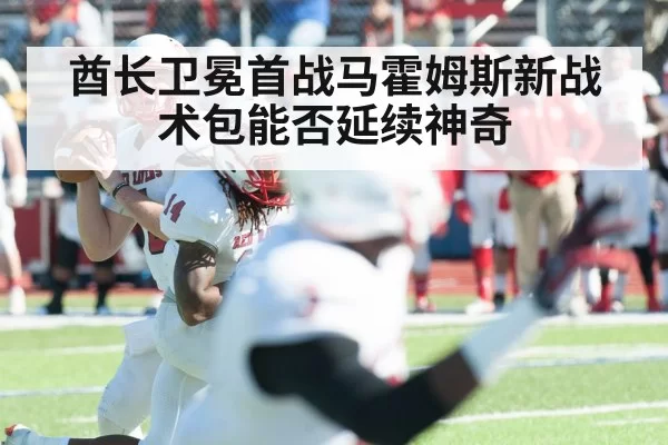 酋长卫冕首战马霍姆斯新战术包能否延续神奇